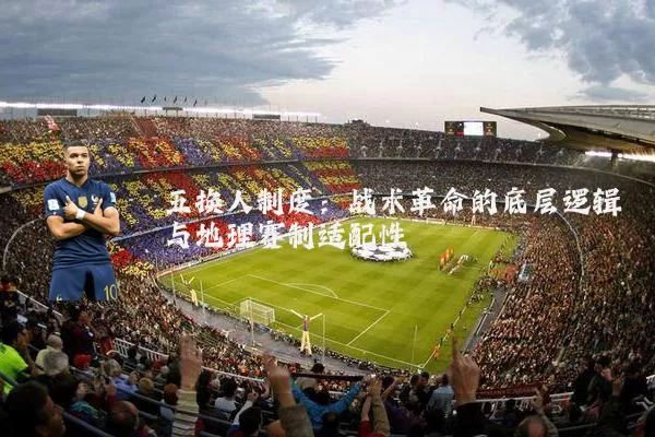 五换人制度：战术革命的底层逻辑与地理赛制适配性