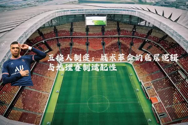 五换人制度：战术革命的底层逻辑与地理赛制适配性