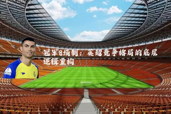 冠军8场制：英超竞争格局的底层逻辑重构