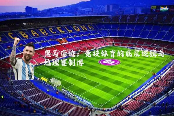 黑马奇迹：竞技体育的底层逻辑与地理赛制博弈