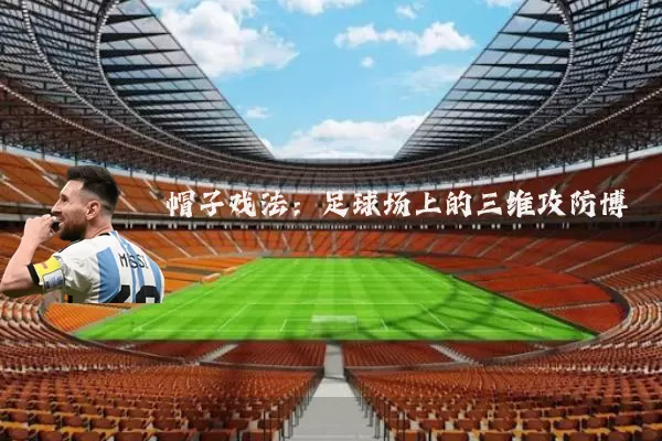 帽子戏法：足球场上的三维攻防博弈