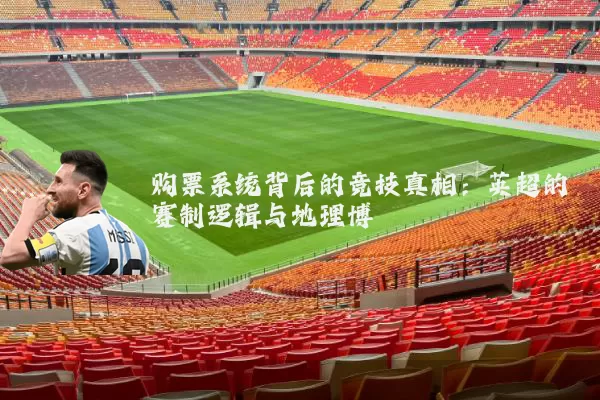 购票系统背后的竞技真相：英超的赛制逻辑与地理博弈