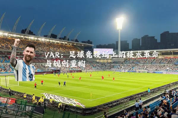 VAR:足球竞技场上的技术革命与规则重构