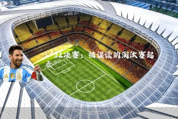1/32决赛：被误读的淘汰赛起点