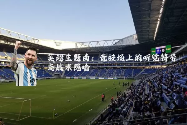 英超主题曲:竞技场上的听觉符号与战术隐喻